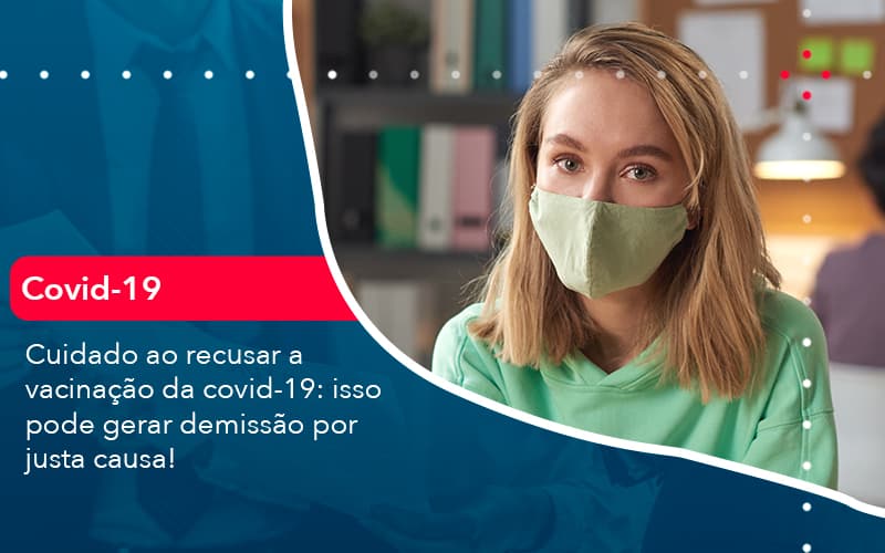 Cuidado Ao Recusar A Vacinacao Da Covid 19 Isso Pode Gerar Demissao Por Justa Causa 1 - Contabilidade e Auditoria em Petrolina - PE | Controller Contadores