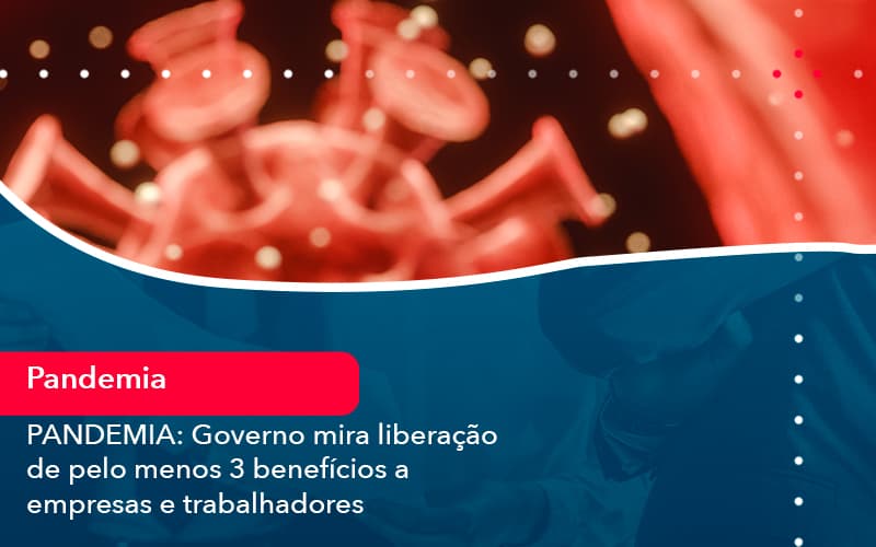 Pandemia Governo Mira Liberacao De Pelo Menos 3 Beneficios A Empresas E Trabalhadores 1 - Contabilidade e Auditoria em Petrolina - PE | Controller Contadores