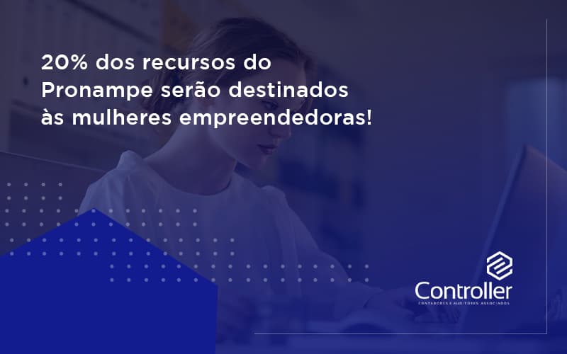 20% Dos Recursos Do Pronampe Serão Destinados às Mulheres Empreendedoras! Controler - Contabilidade e Auditoria em Petrolina - PE | Controller Contadores