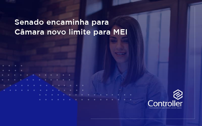 Senado Encaminha Para Câmara Novo Limite Para Mei Controler - Contabilidade e Auditoria em Petrolina - PE | Controller Contadores