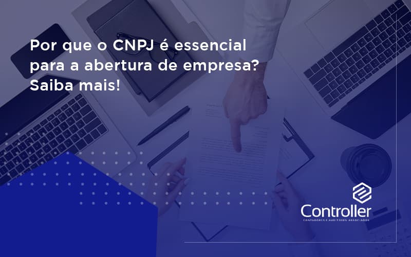 Por Que O Cnpj é Essencial Para A Abertura De Empresa Controler - Contabilidade e Auditoria em Petrolina - PE | Controller Contadores